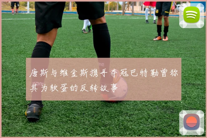 唐斯与维金斯携手夺冠巴特勒曾称其为软蛋的反转故事