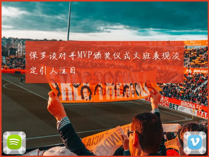 保罗谈对手MVP颁奖仪式文班表现淡定引人注目