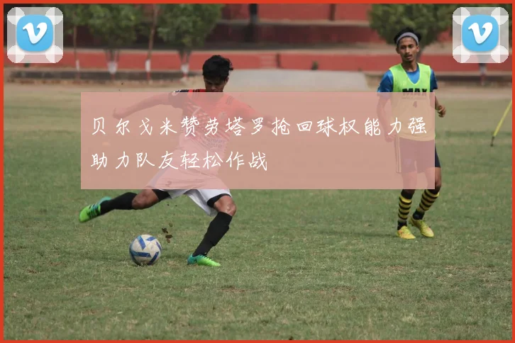 贝尔戈米赞劳塔罗抢回球权能力强助力队友轻松作战