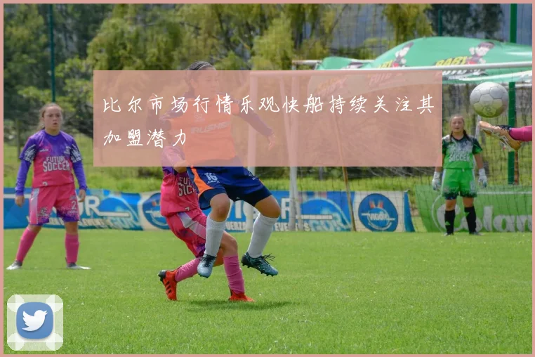 比尔市场行情乐观快船持续关注其加盟潜力
